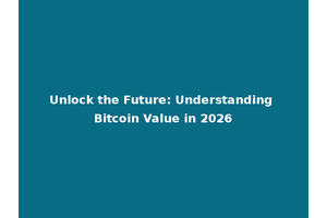 Unlock the Future: Understanding Bitcoin Value in 2026