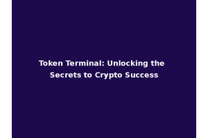 Token Terminal: Unlocking the Secrets to Crypto Success
