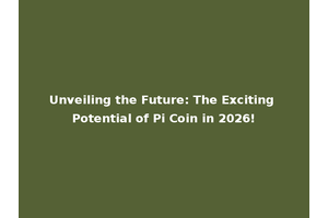 Unveiling the Future: The Exciting Potential of Pi Coin in 2026!