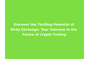 Discover the Thrilling Potential of Birdy Exchange: Your Gateway to the Future of Crypto Trading