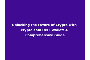 Unlocking the Future of Crypto with crypto.com DeFi Wallet: A Comprehensive Guide