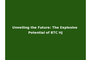 Unveiling the Future: The Explosive Potential of BTC HJ