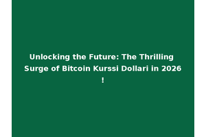 Unlocking the Future: The Thrilling Surge of Bitcoin Kurssi Dollari in 2026!