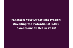 Transform Your Sweat into Wealth: Unveiling the Potential of 1,000 Sweatcoins to INR in 2026!