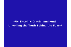 **Is Bitcoin's Crash Imminent? Unveiling the Truth Behind the Fear**