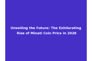 Unveiling the Future: The Exhilarating Rise of Minati Coin Price in 2026