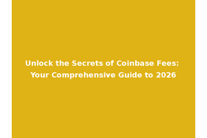 Unlock the Secrets of Coinbase Fees: Your Comprehensive Guide to 2026