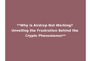 **Why is Airdrop Not Working? Unveiling the Frustration Behind the Crypto Phenomenon**
