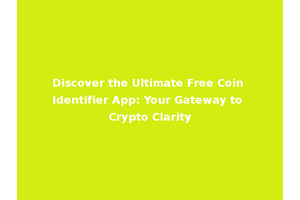 Discover the Ultimate Free Coin Identifier App: Your Gateway to Crypto Clarity