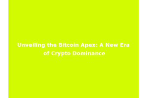 Unveiling the Bitcoin Apex: A New Era of Crypto Dominance