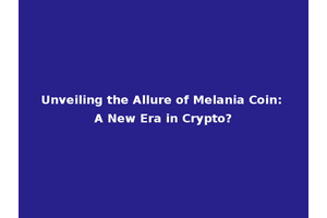 Unveiling the Allure of Melania Coin: A New Era in Crypto?