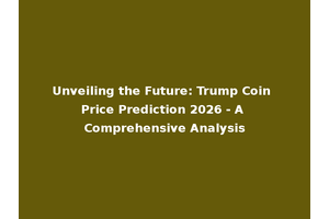 Unveiling the Future: Trump Coin Price Prediction 2026 - A Comprehensive Analysis