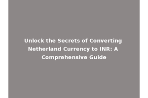 Unlock the Secrets of Converting Netherland Currency to INR: A Comprehensive Guide