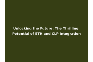 Unlocking the Future: The Thrilling Potential of ETH and CLP Integration