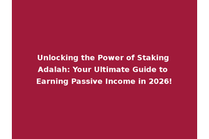 Unlocking the Power of Staking Adalah: Your Ultimate Guide to Earning Passive Income in 2026!