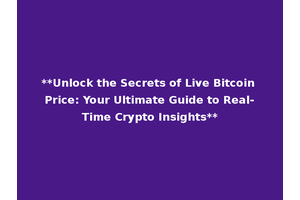**Unlock the Secrets of Live Bitcoin Price: Your Ultimate Guide to Real-Time Crypto Insights**