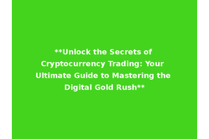 **Unlock the Secrets of Cryptocurrency Trading: Your Ultimate Guide to Mastering the Digital Gold Rush**