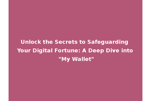Unlock the Secrets to Safeguarding Your Digital Fortune: A Deep Dive into "My Wallet"
