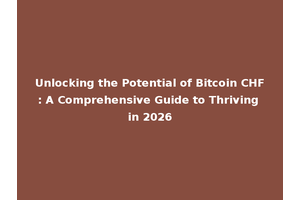 Unlocking the Potential of Bitcoin CHF: A Comprehensive Guide to Thriving in 2026