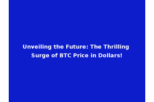 Unveiling the Future: The Thrilling Surge of BTC Price in Dollars!