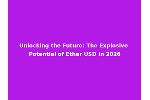 Unlocking the Future: The Explosive Potential of Ether USD in 2026