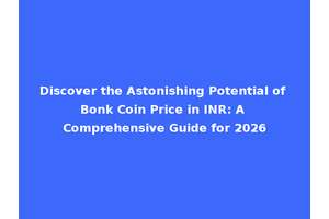 Discover the Astonishing Potential of Bonk Coin Price in INR: A Comprehensive Guide for 2026