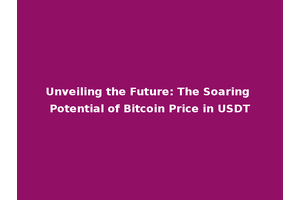 Unveiling the Future: The Soaring Potential of Bitcoin Price in USDT