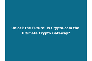 Unlock the Future: Is Crypto.com the Ultimate Crypto Gateway?
