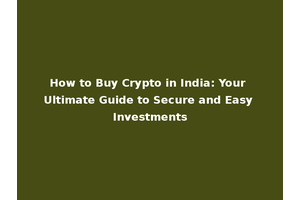 How to Buy Crypto in India: Your Ultimate Guide to Secure and Easy Investments