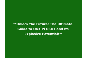 **Unlock the Future: The Ultimate Guide to OKX Pi USDT and Its Explosive Potential!**