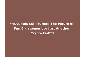 **Juventus Coin Yorum: The Future of Fan Engagement or Just Another Crypto Fad?**