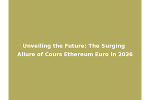 Unveiling the Future: The Surging Allure of Cours Ethereum Euro in 2026