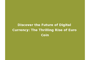 Discover the Future of Digital Currency: The Thrilling Rise of Euro Coin