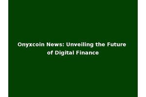 Onyxcoin News: Unveiling the Future of Digital Finance