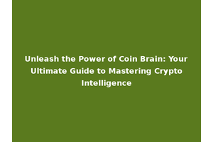 Unleash the Power of Coin Brain: Your Ultimate Guide to Mastering Crypto Intelligence
