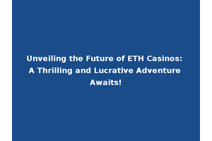 Unveiling the Future of ETH Casinos: A Thrilling and Lucrative Adventure Awaits!