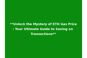 **Unlock the Mystery of ETH Gas Price: Your Ultimate Guide to Saving on Transactions**