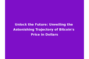 Unlock the Future: Unveiling the Astonishing Trajectory of Bitcoin's Price in Dollars