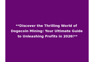 **Discover the Thrilling World of Dogecoin Mining: Your Ultimate Guide to Unleashing Profits in 2026!**