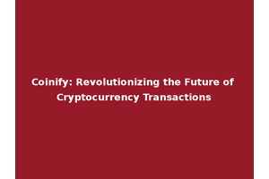 Coinify: Revolutionizing the Future of Cryptocurrency Transactions