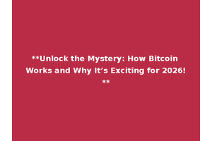 **Unlock the Mystery: How Bitcoin Works and Why It’s Exciting for 2026!**