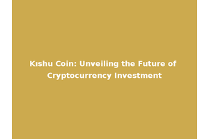 Kıshu Coin: Unveiling the Future of Cryptocurrency Investment