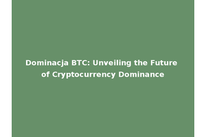Dominacja BTC: Unveiling the Future of Cryptocurrency Dominance