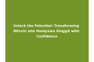 Unlock the Potential: Transforming Bitcoin into Malaysian Ringgit with Confidence