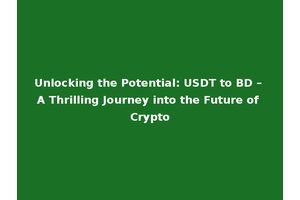 Unlocking the Potential: USDT to BD – A Thrilling Journey into the Future of Crypto