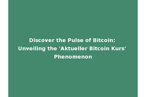 Discover the Pulse of Bitcoin: Unveiling the 'Aktueller Bitcoin Kurs' Phenomenon
