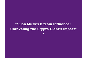 **Elon Musk's Bitcoin Influence: Unraveling the Crypto Giant's Impact**