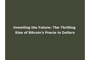 Unveiling the Future: The Thrilling Rise of Bitcoin's Precio in Dollars