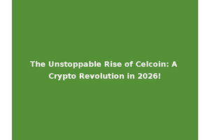 The Unstoppable Rise of Celcoin: A Crypto Revolution in 2026!