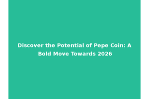 Discover the Potential of Pepe Coin: A Bold Move Towards 2026